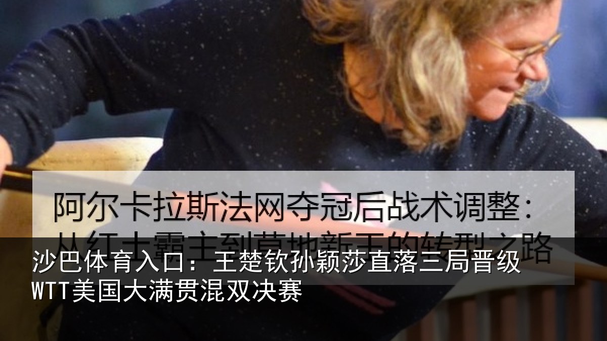 沙巴体育入口：王楚钦孙颖莎直落三局晋级WTT美国大满贯混双决赛