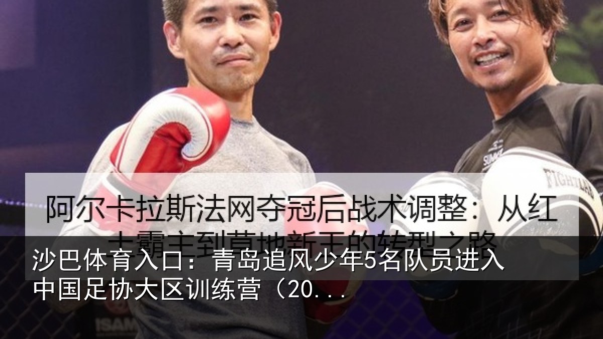 沙巴体育入口：青岛追风少年5名队员进入中国足协大区训练营（20...