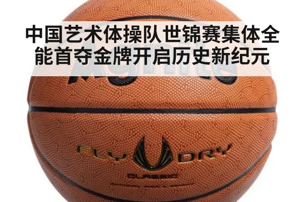 中国艺术体操队世锦赛集体全能首夺金牌开启历史新纪元